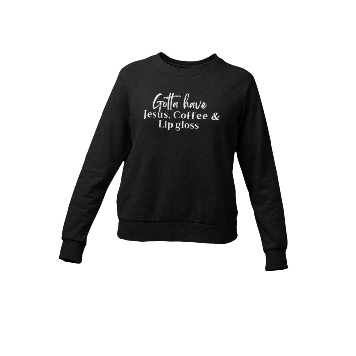 Gotta Have Jesus Coffee and Lip gloss Sweatshirt - Faith Girl Co.