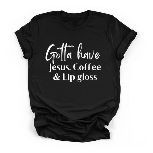 Gotta Have Jesus Coffee and Lip Gloss T-shirt Faith Culture Fashion
