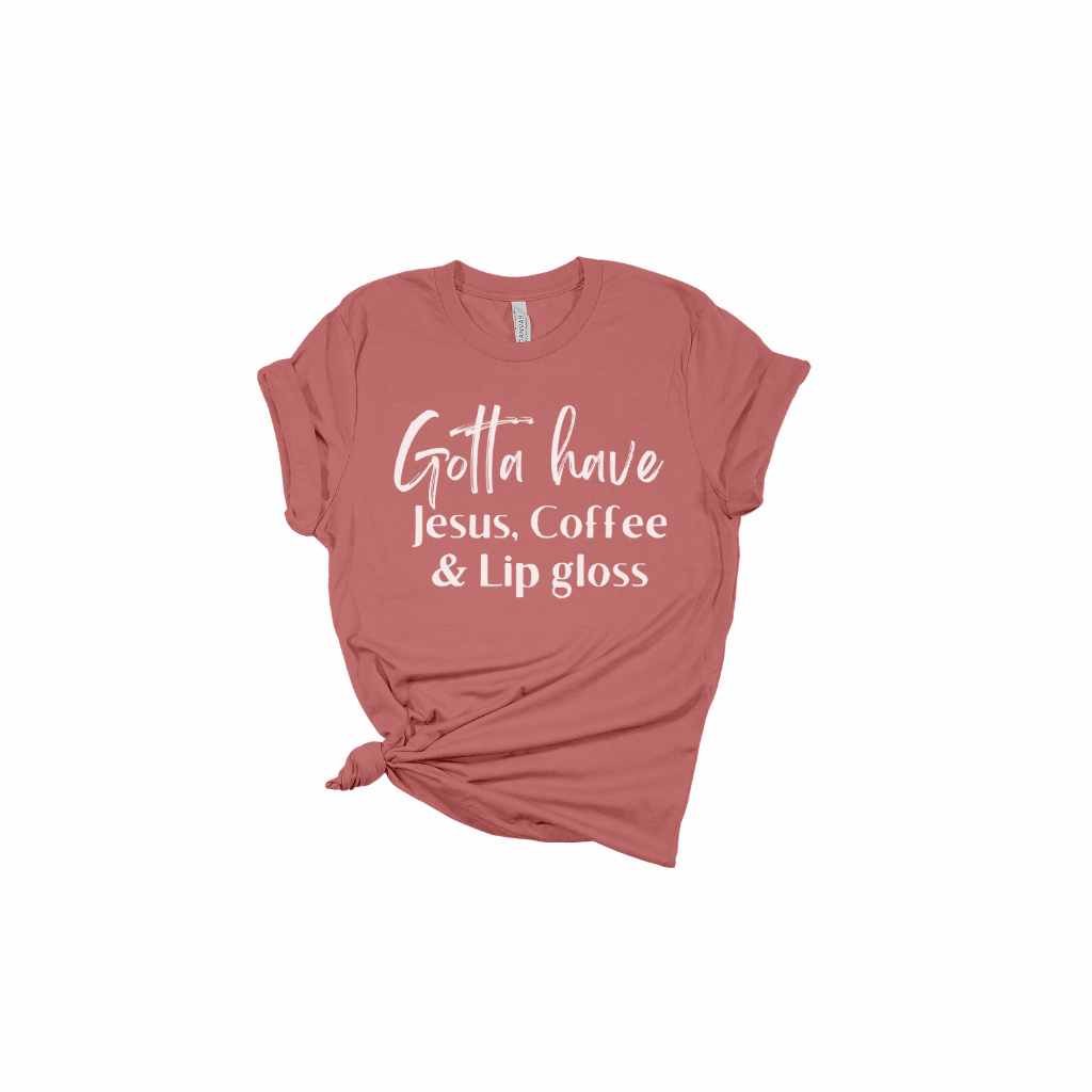 Gotta Have Jesus Coffee & Lip Gloss T-shirt Faith Culture Fashion