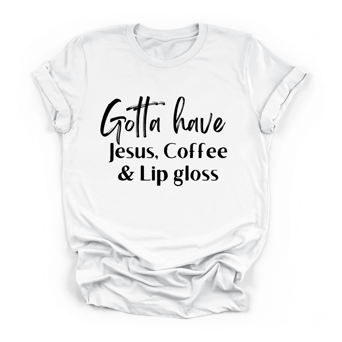Gotta Have Jesus Coffee and Lip Gloss T-shirt Faith Culture Fashion