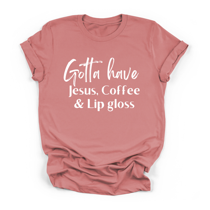Gotta Have Jesus Coffee and Lip Gloss T-shirt Faith Culture Fashion