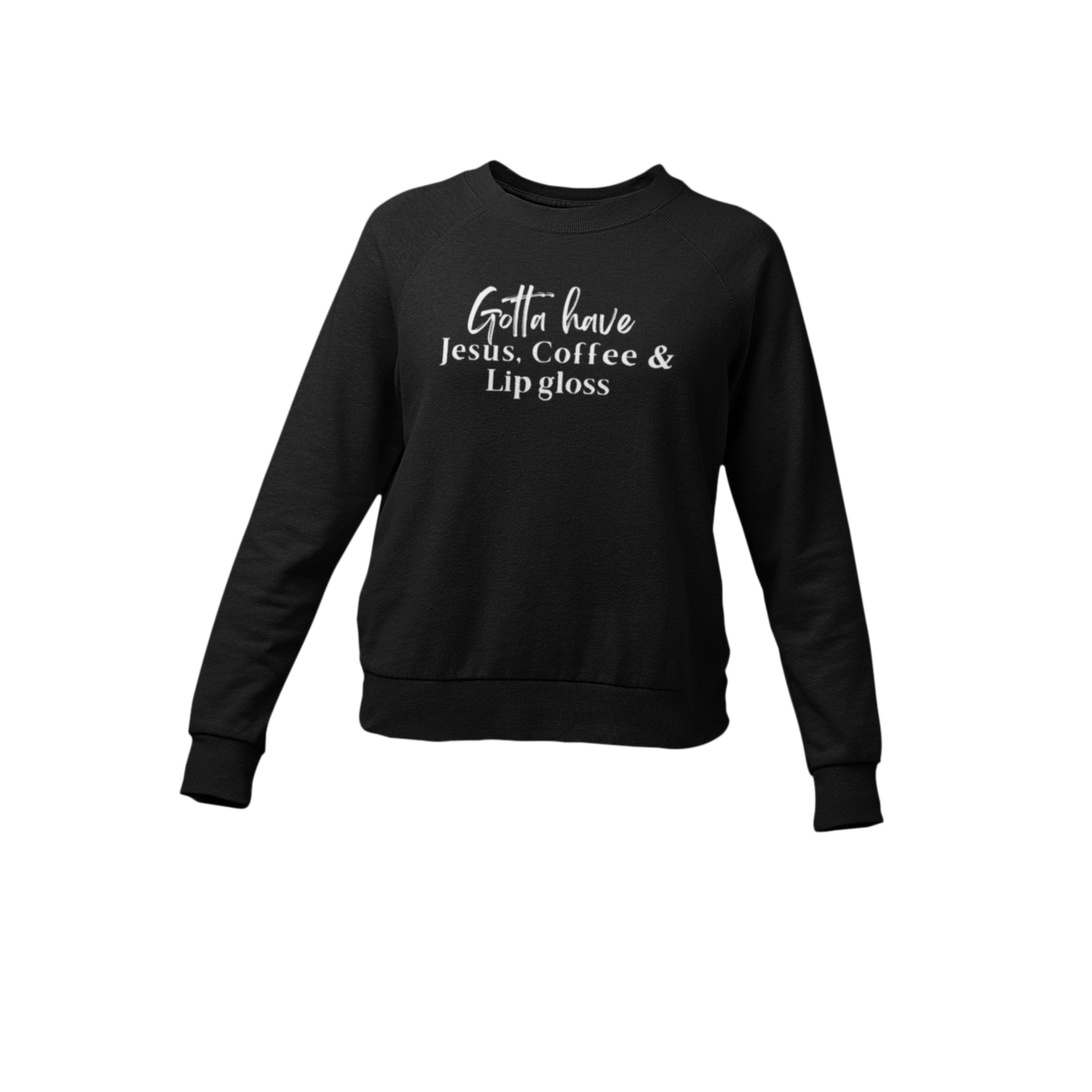 Gotta Have Jesus Coffee and Lip gloss Sweatshirt - Faith Girl Co.